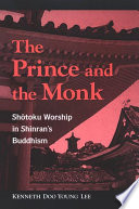 The prince and the monk Shōtoku worship in Shinran's Buddhism /