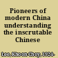 Pioneers of modern China understanding the inscrutable Chinese /