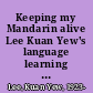 Keeping my Mandarin alive Lee Kuan Yew's language learning experience /