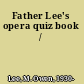 Father Lee's opera quiz book /