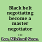 Black belt negotiating become a master negotiator using powerful lessons from the martial arts /