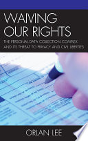 Waiving our rights the personal data collection complex and its threat to privacy and civil liberties /