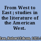 From West to East ; studies in the literature of the American West.