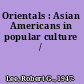 Orientals : Asian Americans in popular culture /