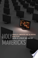 Holy mavericks evangelical innovators and the spiritual marketplace /