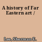 A history of Far Eastern art /