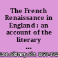 The French Renaissance in England : an account of the literary relations of England and France in the sixteenth century /