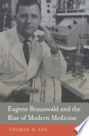 Eugene Braunwald and the rise of modern medicine /