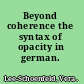 Beyond coherence the syntax of opacity in german.