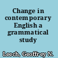 Change in contemporary English a grammatical study /