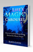 Life's magic carousel : how to grab the brass ring before the music stops /