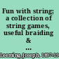 Fun with string; a collection of string games, useful braiding & weaving, knot work & magic with string and rope,