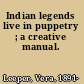 Indian legends live in puppetry ; a creative manual.