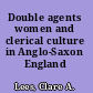 Double agents women and clerical culture in Anglo-Saxon England /