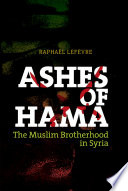Ashes of Hama : the Muslim Brotherhood in Syria : the Muslim Brotherhood in Syria /