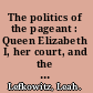 The politics of the pageant : Queen Elizabeth I, her court, and the power of chivalry /