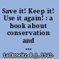 Save it! Keep it! Use it again! : a book about conservation and recycling /