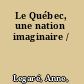 Le Québec, une nation imaginaire /