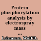 Protein phosphorylation analysis by electrospray mass spectrometry a guide to concepts and practice /