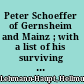 Peter Schoeffer of Gernsheim and Mainz ; with a list of his surviving books and broadsides.