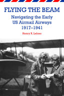 Flying the beam : navigating the early US airmail airways, 1917-1941 /