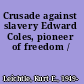 Crusade against slavery Edward Coles, pioneer of freedom /