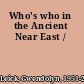 Who's who in the Ancient Near East /
