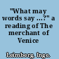 "What may words say ...?" a reading of The merchant of Venice /