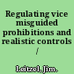 Regulating vice misguided prohibitions and realistic controls /