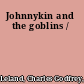 Johnnykin and the goblins /