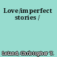 Love/imperfect stories /