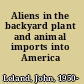 Aliens in the backyard plant and animal imports into America /