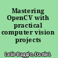 Mastering OpenCV with practical computer vision projects