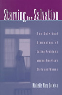 Starving for salvation : the spiritual dimensions of eating problems among American girls and women /