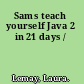 Sams teach yourself Java 2 in 21 days /