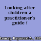 Looking after children a practitioner's guide /