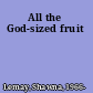 All the God-sized fruit