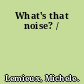 What's that noise? /