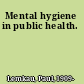 Mental hygiene in public health.
