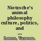 Nietzsche's animal philosophy culture, politics, and the animality of the human being /