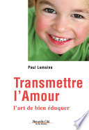 Transmettre l'amour : l'art de bien éduquer /