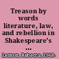 Treason by words literature, law, and rebellion in Shakespeare's England /