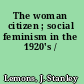 The woman citizen ; social feminism in the 1920's /