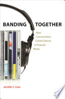 Banding Together : How Communities Create Genres in Popular Music.