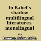 In Babel's shadow multilingual literatures, monolingual states /
