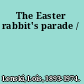 The Easter rabbit's parade /