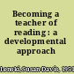 Becoming a teacher of reading : a developmental approach /