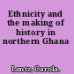 Ethnicity and the making of history in northern Ghana