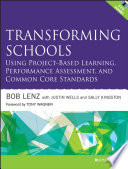 Transforming schools : using project-based deeper learning, performance assessment, and common core standards /