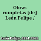 Obras completas [de] León Felipe /